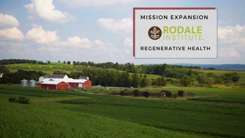 Rodale Institute Expands Its Mission into Regenerative Health Rodale Institute Expands Its Mission into Regenerative Health