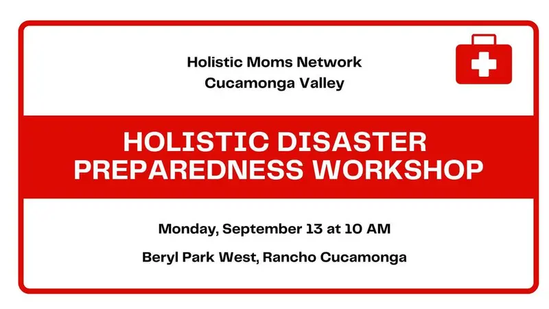 Holistic Disaster Preparedness Workshop Holistic Moms Network Cucamonga Valley, CA Chapter