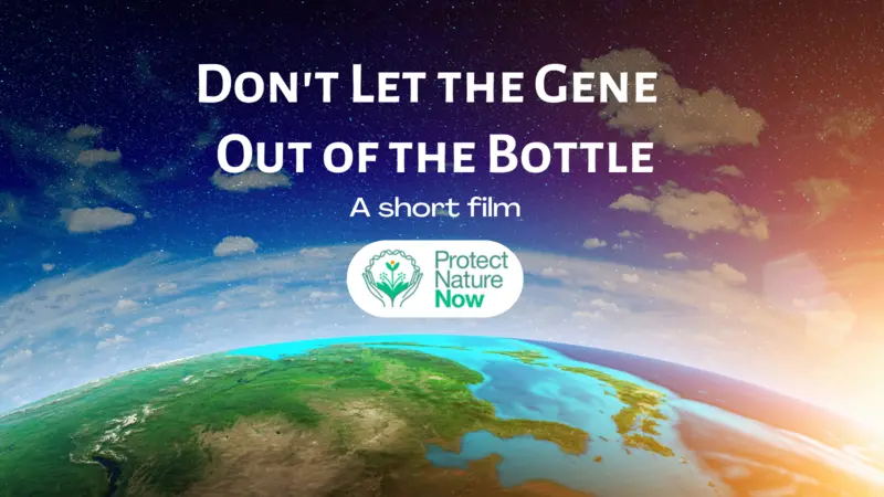 Protect Nature Now Short Film - Don't Let the Gene Out of the Bottle Protect Nature Now Short Film - Don't Let the Gene Out of the Bottle