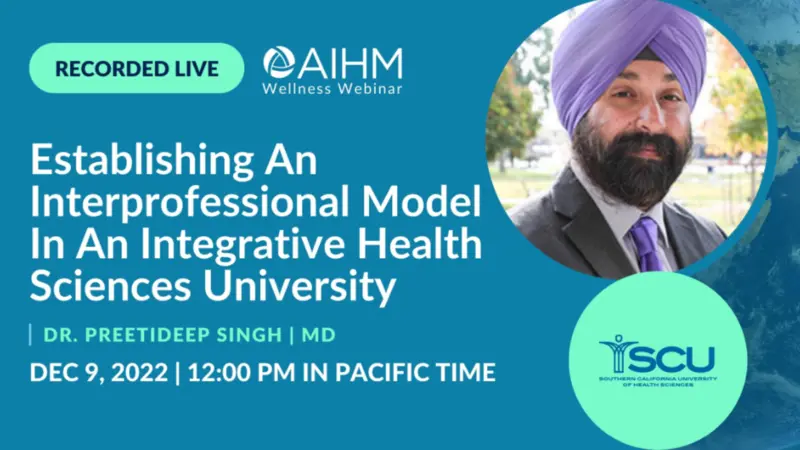 AIHM Wellness Webinar | SCU | Establishing An Interprofessional Model In An Integrative Health Sciences University Dr. Preetideep Singh, AIHM Wellness Webinar Banner