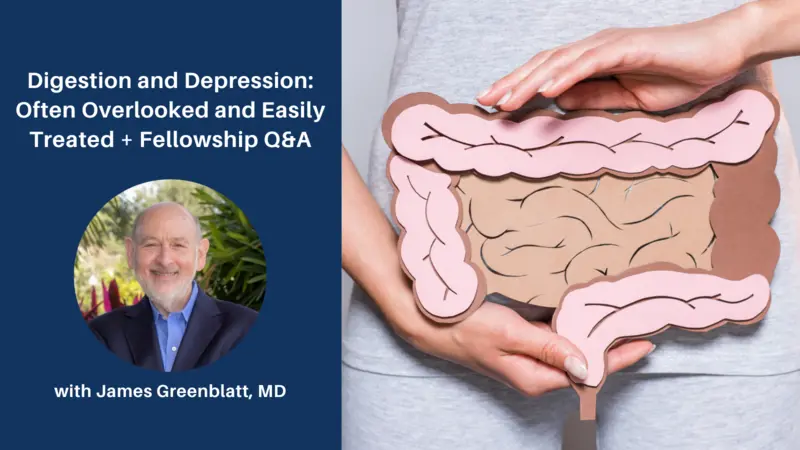 Digestion and Depression: Often Overlooked and Easily Treated + Fellowship Q&A