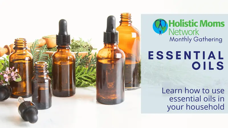 All About Essential Oils - Holistic Moms Network Greater Pasadena, CA Chapter