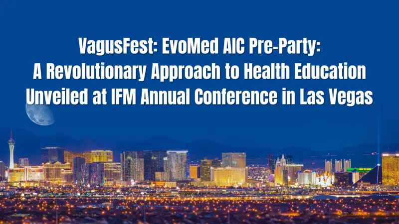 VagusFest: EvoMed AIC Pre-Party - A Revolutionary Approach to Health Education Unveiled at IFM Annual Conference in Las Vegas VagusFest: EvoMed AIC Pre-Party - A Revolutionary Approach to Health Education Unveiled at IFM Annual Conference in Las Vegas