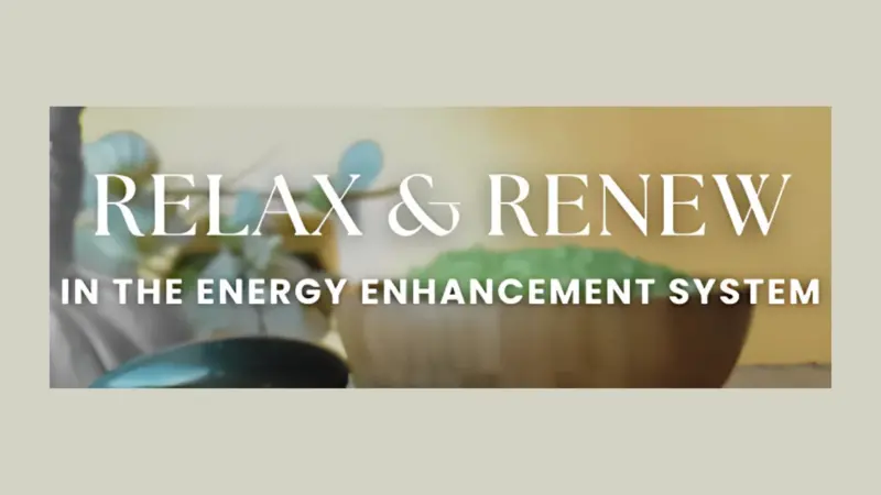 Relax & Renew in the Energy Enhancement System Relax & Renew in the Energy Enhancement System
